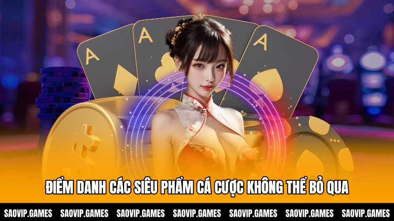 Điểm danh các siêu phẩm cá cược không thể bỏ qua