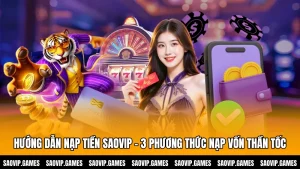 Hướng Dẫn Nạp Tiền SAOVIP - 3 Phương Thức Nạp Vốn Thần Tốc