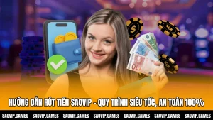 Hướng Dẫn Rút Tiền SAOVIP - Quy Trình Siêu Tốc, An Toàn 100%