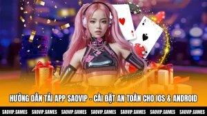 Hướng Dẫn Tải App SAOVIP - Cài Đặt An Toàn Cho iOS & Android