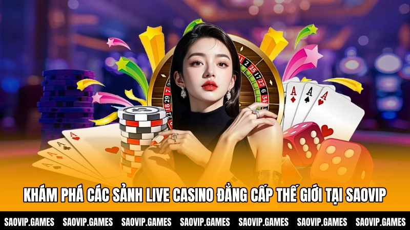 Khám phá các sảnh Live casino đẳng cấp thế giới tại SAOVIP