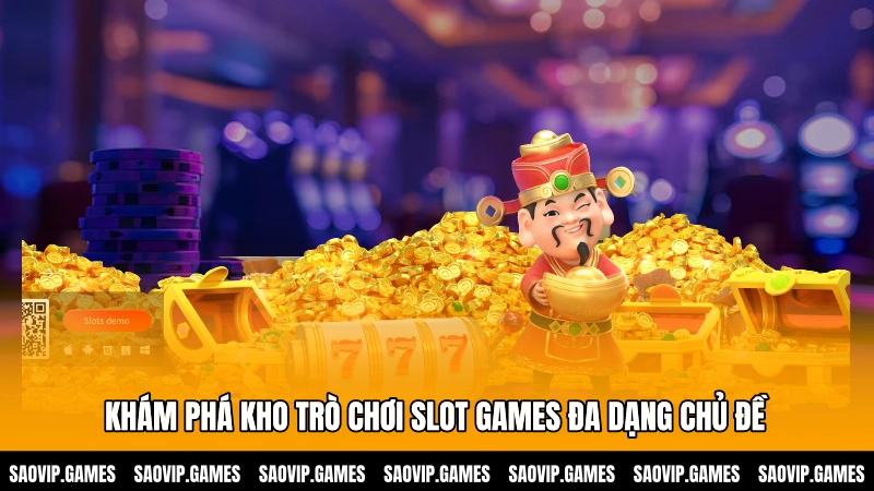 Khám phá kho trò chơi Slot games đa dạng chủ đề