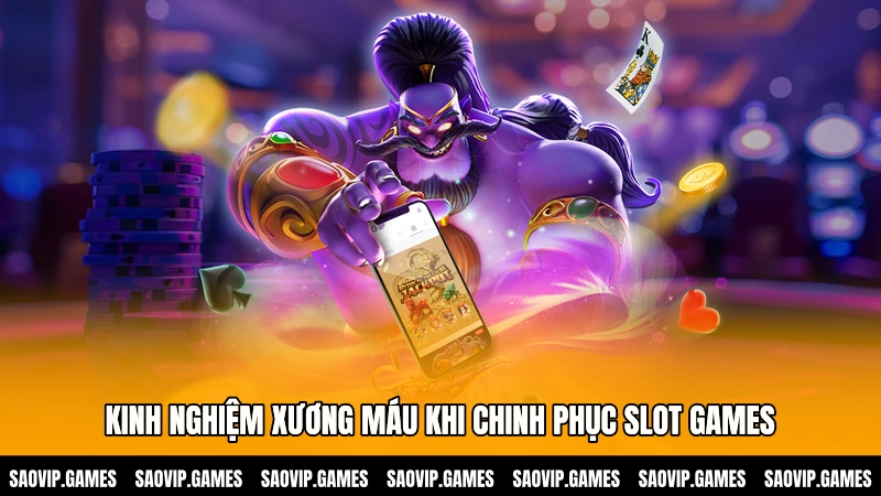 Kinh nghiệm xương máu khi chinh phục Slot games