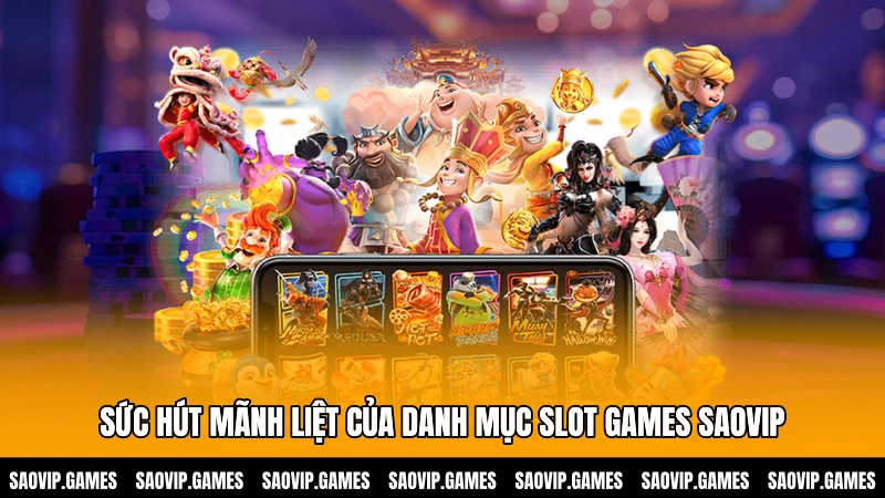 Sức hút mãnh liệt của danh mục Slot games SAOVIP