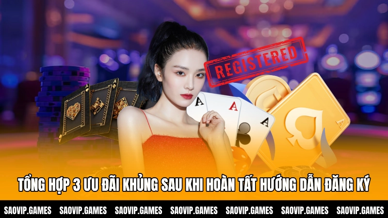 Tổng hợp 3 ưu đãi khủng sau khi hoàn tất hướng dẫn đăng ký