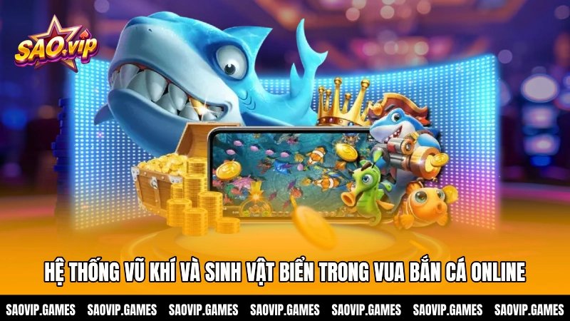 Hệ thống vũ khí và sinh vật biển trong Vua bắn cá online