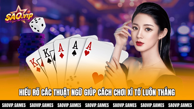 Hiểu rõ các thuật ngữ giúp cách chơi xì tố luôn thắng Hiểu rõ các thuật ngữ giúp cách chơi xì tố luôn thắng