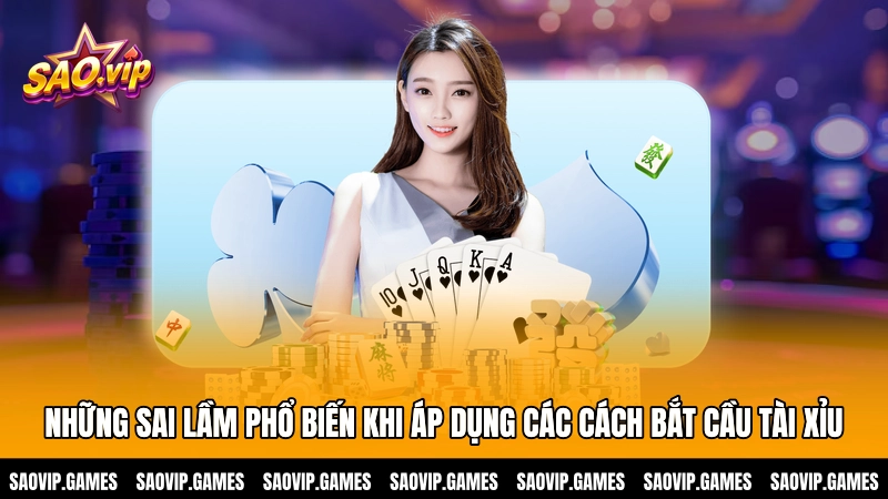 Những sai lầm phổ biến khi áp dụng các cách bắt cầu tài xỉu Những sai lầm phổ biến khi áp dụng các cách bắt cầu tài xỉu