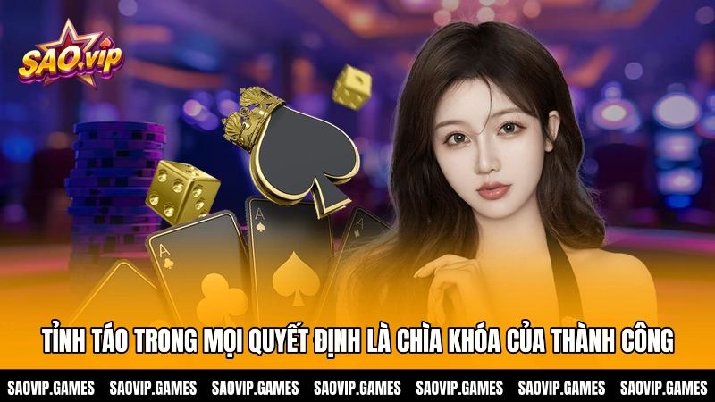 Tỉnh táo trong mọi quyết định là chìa khóa của thành công Tỉnh táo trong mọi quyết định là chìa khóa của thành công